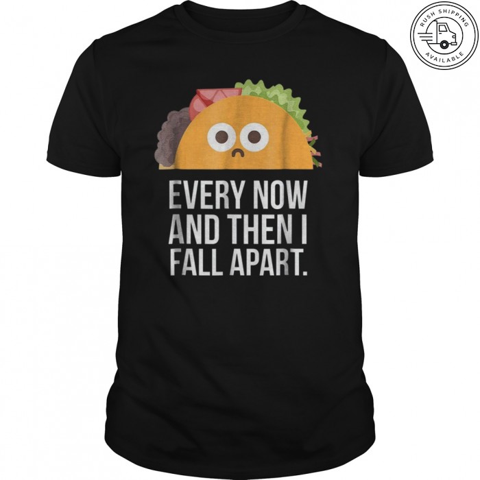 TACO TUESDAY Every now & then I fall apart funny taco shirt