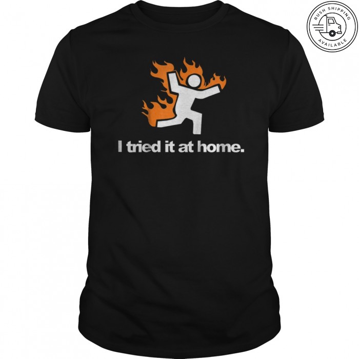 I Tried It & Caught On Fire At Home Science Humor T-Shirt Tank-Top, Hoodie